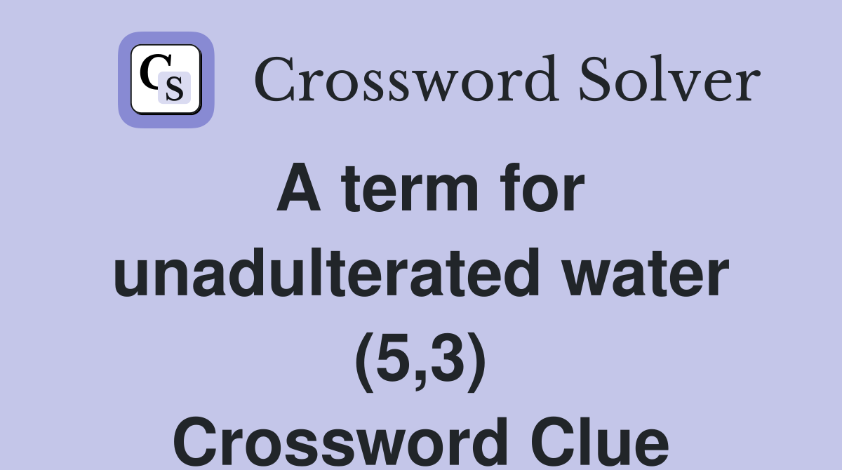 A term for unadulterated water 5 3 crossword clue answers